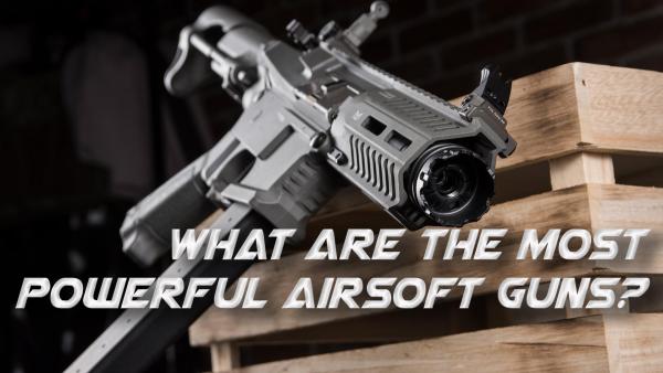 What are the most powerful airsoft guns? | Redwolf Airsoft