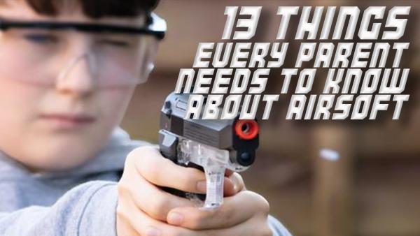13 Things Every Parent Needs to Know About Airsoft