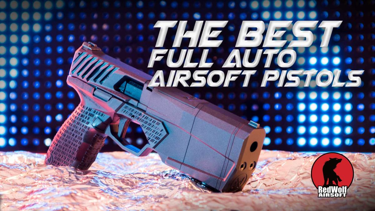 The Best Full Auto Airsoft Pistols