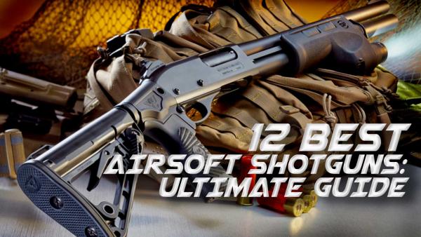 12 Best Airsoft Shotguns: 2023 Ultimate Guide