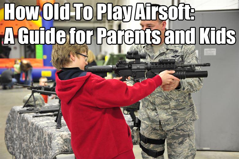 How Old To Play Airsoft: A Guide for Parents and Kids