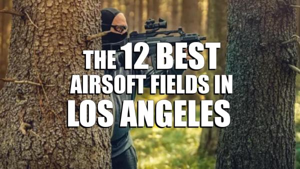 The 12 Best Airsoft Fields in Los Angeles 