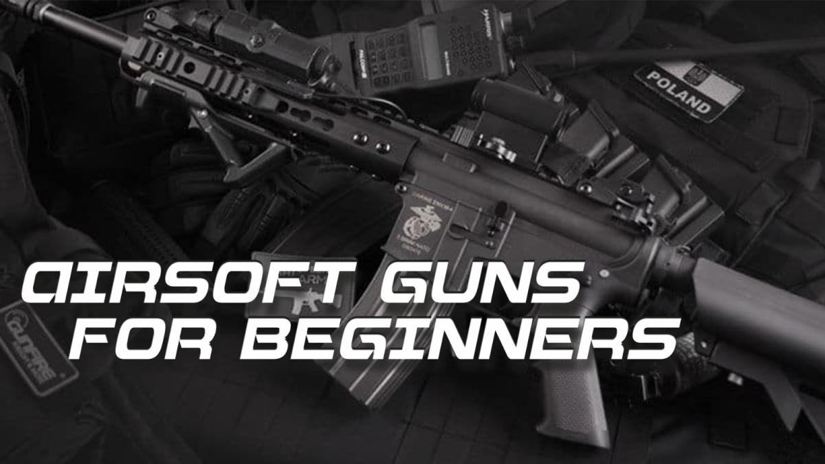 Airsoft Guns for Beginners - How to Choose a Starter Gun