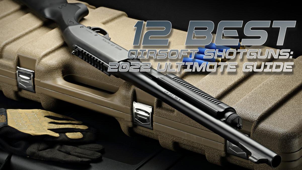 12 Best Airsoft Shotguns: 2022 Ultimate Guide